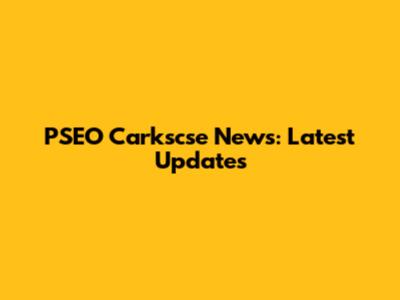 PSEO Carkscse News: Latest Updates
