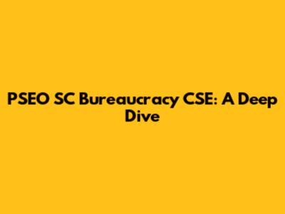 PSEO SC Bureaucracy CSE: A Deep Dive