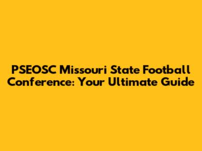 PSEOSC Missouri State Football Conference: Your Ultimate Guide