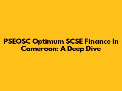 PSEOSC Optimum SCSE Finance In Cameroon: A Deep Dive