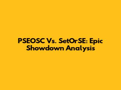 PSEOSC Vs. SetOrSE: Epic Showdown Analysis