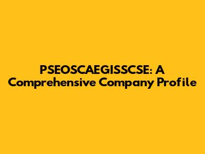 PSEOSCAEGISSCSE: A Comprehensive Company Profile