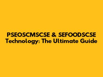 PSEOSCMSCSE & SEFOODSCSE Technology: The Ultimate Guide