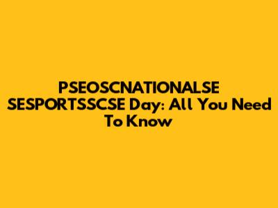 PSEOSCNATIONALSE SESPORTSSCSE Day: All You Need To Know