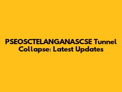 PSEOSCTELANGANASCSE Tunnel Collapse: Latest Updates