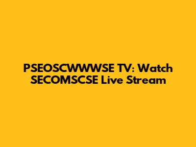 PSEOSCWWWSE TV: Watch SECOMSCSE Live Stream