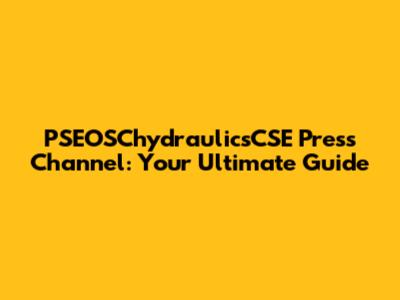 PSEOSChydraulicsCSE Press Channel: Your Ultimate Guide