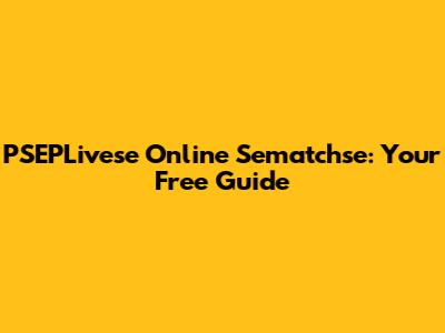 PSEPLivese Online Sematchse: Your Free Guide