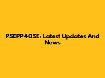PSEPP40SE: Latest Updates And News
