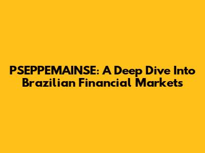 PSEPPEMAINSE: A Deep Dive Into Brazilian Financial Markets