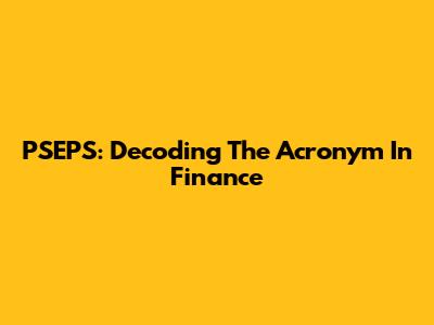 PSEPS: Decoding The Acronym In Finance