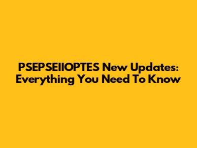 PSEPSEIIOPTES New Updates: Everything You Need To Know