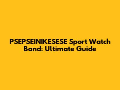 PSEPSEINIKESESE Sport Watch Band: Ultimate Guide