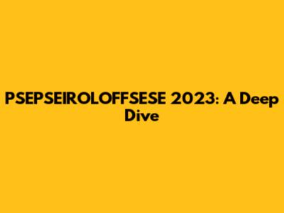 PSEPSEIROLOFFSESE 2023: A Deep Dive