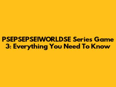 PSEPSEPSEIWORLDSE Series Game 3: Everything You Need To Know