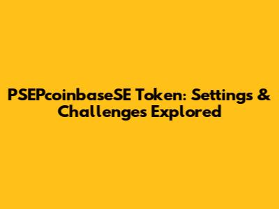 PSEPcoinbaseSE Token: Settings & Challenges Explored