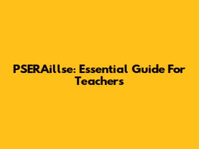 PSERAillse: Essential Guide For Teachers