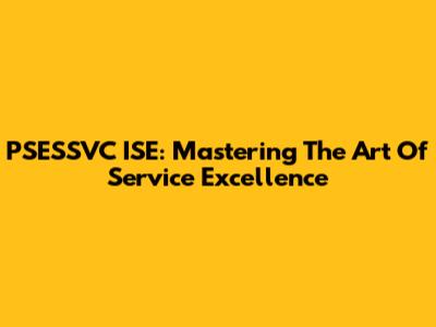 PSESSVC ISE: Mastering The Art Of Service Excellence