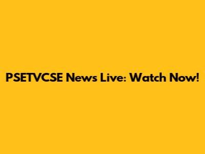 PSETVCSE News Live: Watch Now!