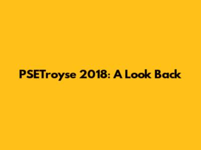 PSETroyse 2018: A Look Back