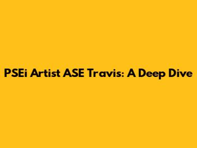 PSEi Artist ASE Travis: A Deep Dive