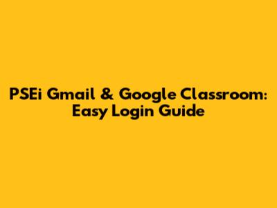 PSEi Gmail & Google Classroom: Easy Login Guide