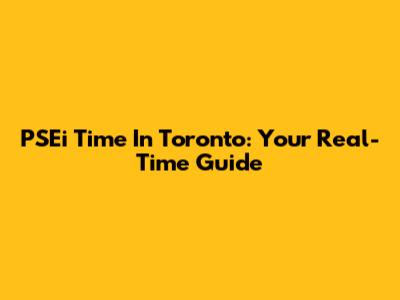 PSEi Time In Toronto: Your Real-Time Guide