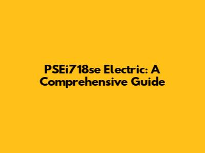 PSEi718se Electric: A Comprehensive Guide