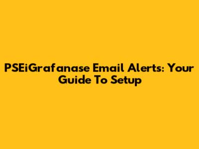 PSEiGrafanase Email Alerts: Your Guide To Setup