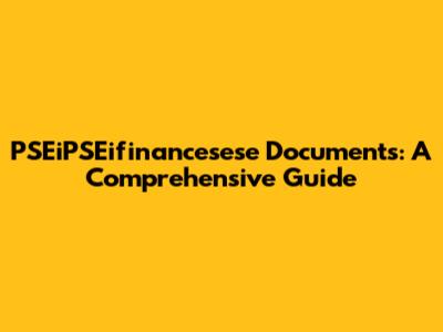 PSEiPSEifinancesese Documents: A Comprehensive Guide