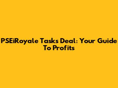 PSEiRoyale Tasks Deal: Your Guide To Profits