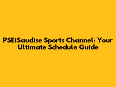 PSEiSaudise Sports Channel: Your Ultimate Schedule Guide