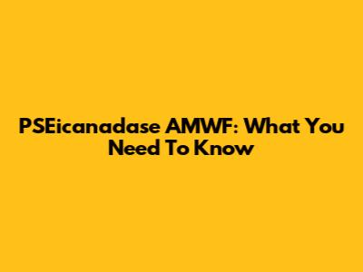 PSEicanadase AMWF: What You Need To Know