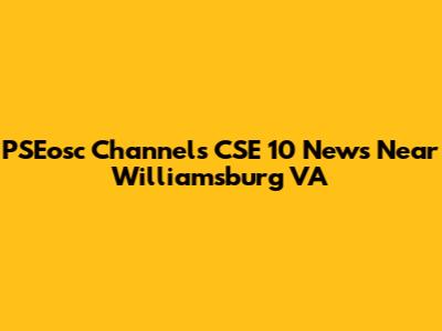 PSEosc Channels CSE 10 News Near Williamsburg VA