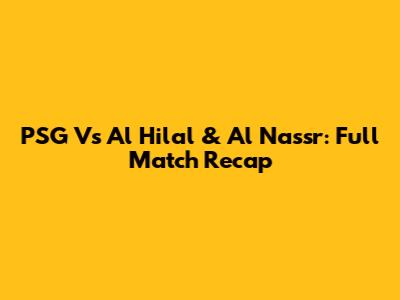PSG Vs Al Hilal & Al Nassr: Full Match Recap