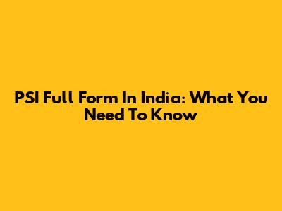 PSI Full Form In India: What You Need To Know