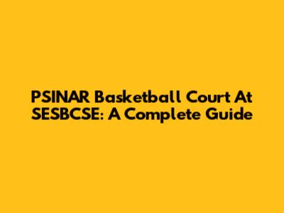 PSINAR Basketball Court At SESBCSE: A Complete Guide