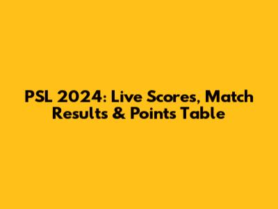 PSL 2024: Live Scores, Match Results & Points Table