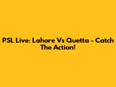 PSL Live: Lahore Vs Quetta - Catch The Action!
