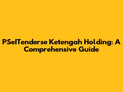 PSeITenderse Ketengah Holding: A Comprehensive Guide