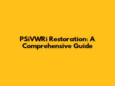PSiVWRi Restoration: A Comprehensive Guide