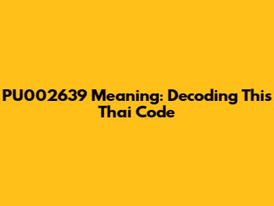 PU002639 Meaning: Decoding This Thai Code