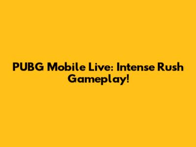 PUBG Mobile Live: Intense Rush Gameplay!