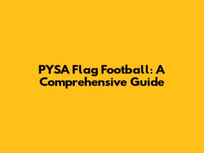 PYSA Flag Football: A Comprehensive Guide