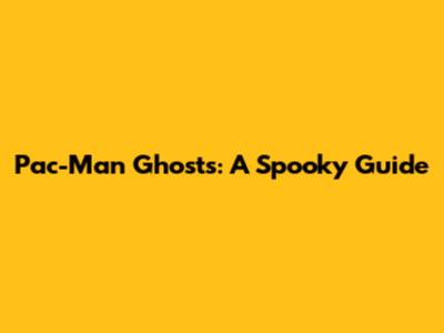 Pac-Man Ghosts: A Spooky Guide