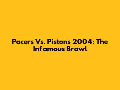 Pacers Vs. Pistons 2004: The Infamous Brawl