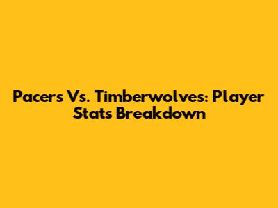 Pacers Vs. Timberwolves: Player Stats Breakdown