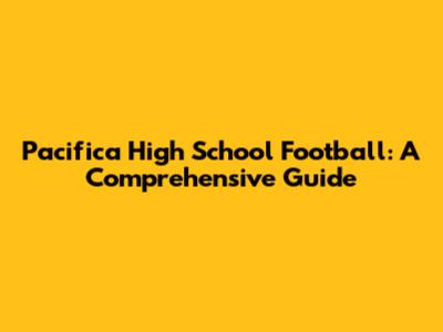 Pacifica High School Football: A Comprehensive Guide