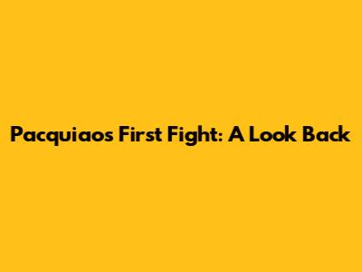 Pacquiao's First Fight: A Look Back