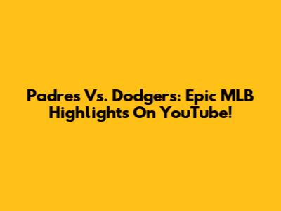 Padres Vs. Dodgers: Epic MLB Highlights On YouTube!